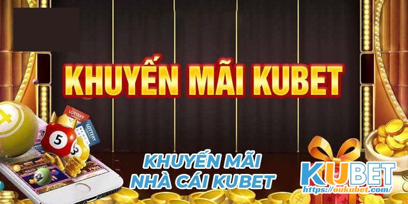 Các khuyến mãi Kubet