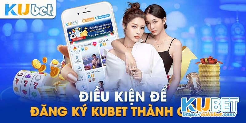 Điều kiện cần thiết để đăng ký tài khoản thành viên tại Kubet