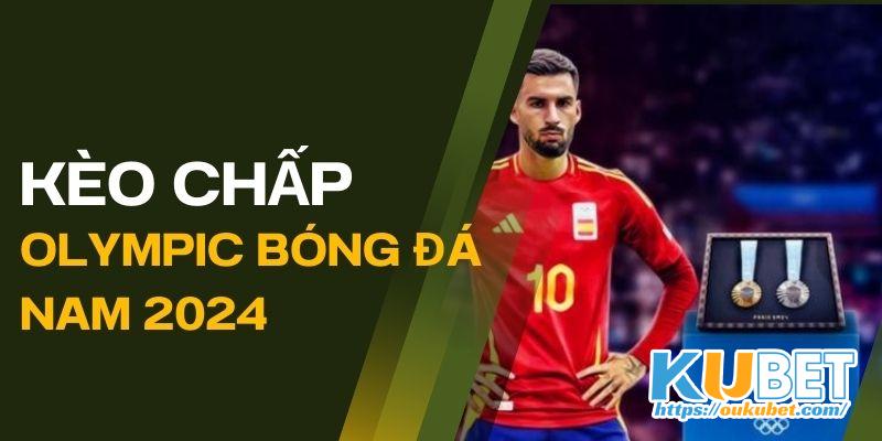 Kèo Chấp rất phổ biến trong các trận bóng đá Nam Olympic 2024