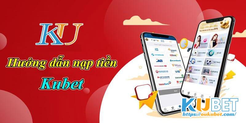 Hướng dẫn thao tác nạp tiền KUBET với quy trình đơn giản nhất 2024