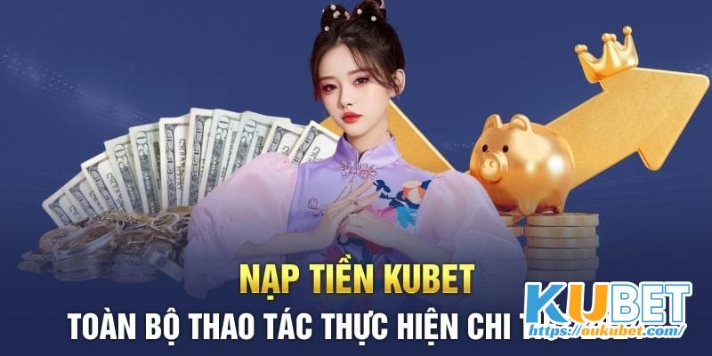 Hướng dẫn các cách thức nạp tiền Kubet qua ngân hàng