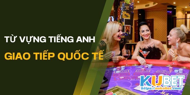 Từ vựng casino tiếng Anh giúp giao tiếp trong môi trường quốc tế