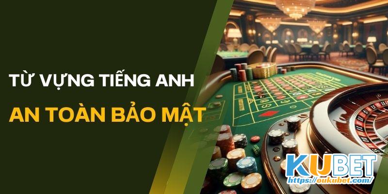 An toàn và bảo mật khi nắm được tổng hợp từ vựng tiếng Anh về casino