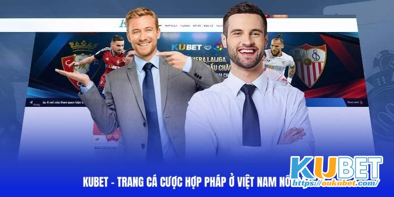 Lý do Kubet là trang cá cược hợp pháp ở Việt Nam nổi bật